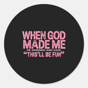 When God Made Me He Grinned And Said Thisll Be Fun Classic Round Sticker