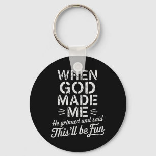 When God Made Me He Grinned And Said Thisll Be Fun Key Ring