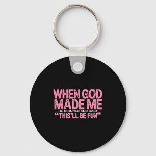 When God Made Me He Grinned And Said Thisll Be Fun Key Ring