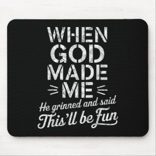 When God Made Me He Grinned And Said Thisll Be Fun Mouse Pad