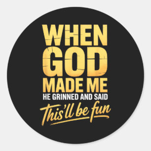 When God Made Me He Grinned And Said Thisll Will B Classic Round Sticker
