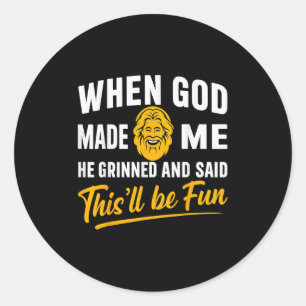 When God Made Me He Grinned And Said Will Be Fun M Classic Round Sticker