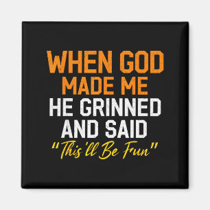 When God Made Me He Grinned Humorous Funny Sarcast Magnet