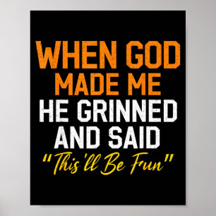 When God Made Me He Grinned Humorous Funny Sarcast Poster