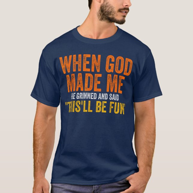 When God Made Me He Grinned Humourous Funny Sarcas T-Shirt (Front)