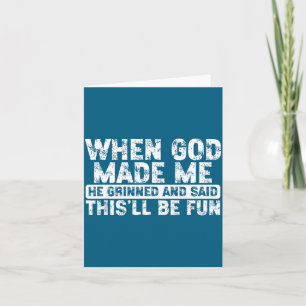 When God Made Me He Grinned Said Fun Sarcastic Fun Card
