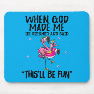 When God Made Me He Grinned Said Thisll Be Fun Mouse Pad