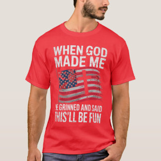 When God Made Me He Grinned Saidhisll Be Fun Patri T-Shirt