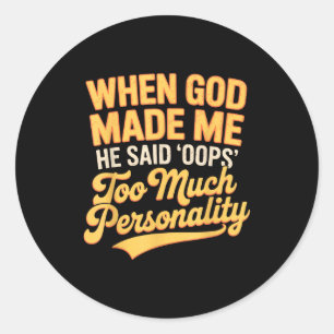 When God Made Me He Said Oops Too Much Personality Classic Round Sticker