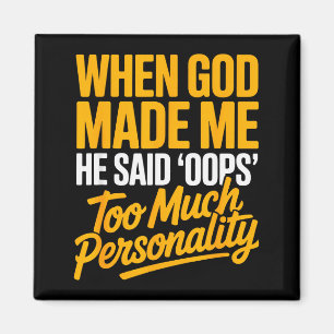 When God Made Me He Said Oops Too Much Personality Magnet