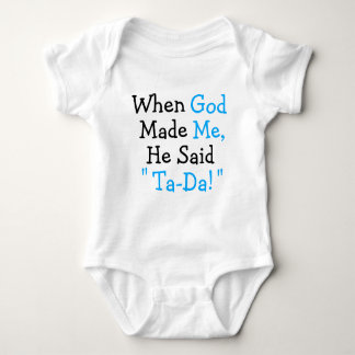 When God Made Me He said "Ta-Da!" Baby Bodysuit
