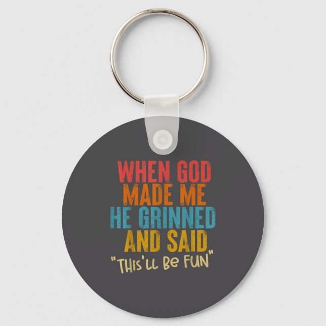 When God Made Me He Said This Will Be Fun, Funny Q Key Ring (Front)