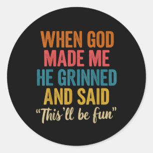 When God Made Me He Said Thisll Be Fun Classic Round Sticker