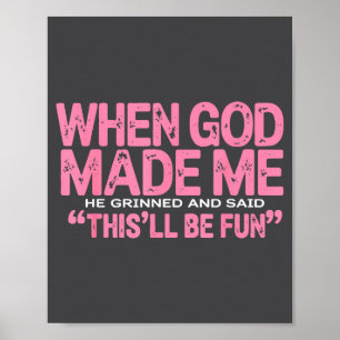 When God Made Me He Said This'll Be Fun Religious Poster