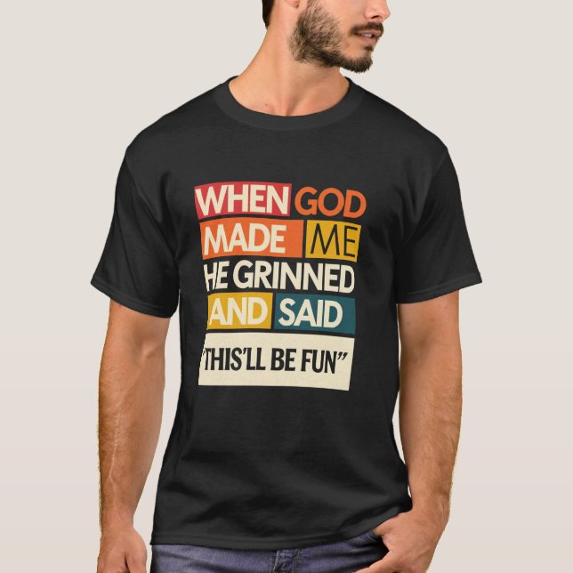 When God Made Me He Said This'll Be Fun T-Shirt (Front)