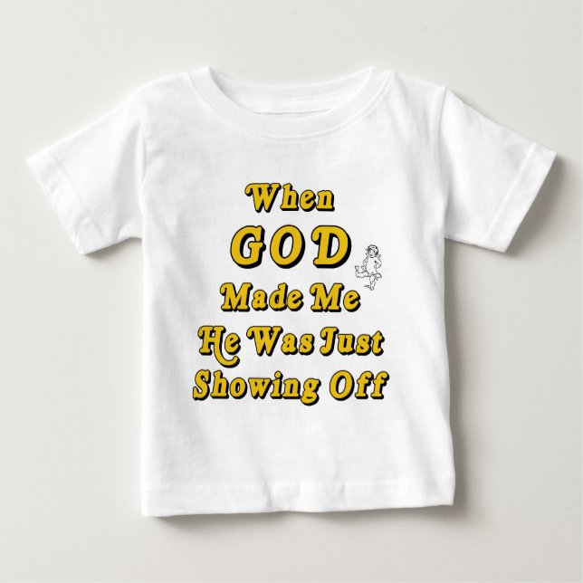 When God Made Me He Was Just Showing Off Baby T-Shirt (Front)