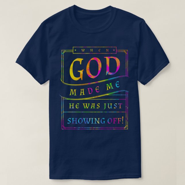 When God Made Me He Was Just Showing Off Funny Hum T-Shirt (Design Front)