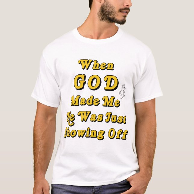 When God Made Me He Was Just Showing Off T-Shirt (Front)