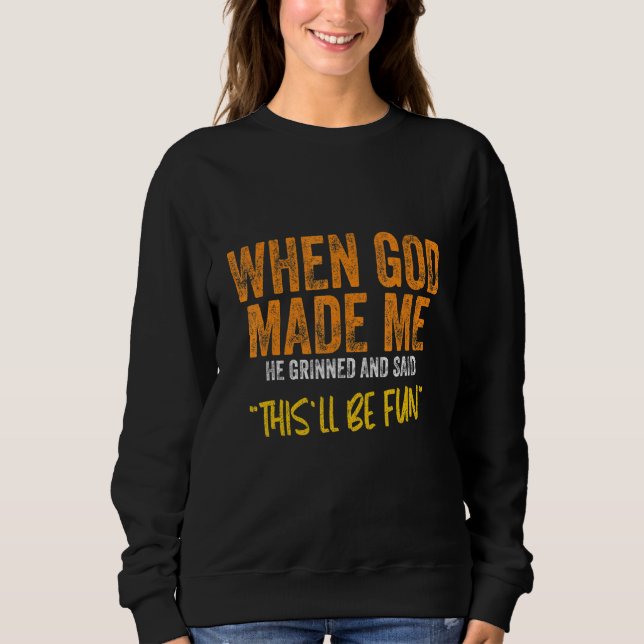 When God made me  Quote Sweatshirt (Front)