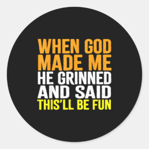 When God Made Me Tee He Grinned And Said Sarcastic Classic Round Sticker