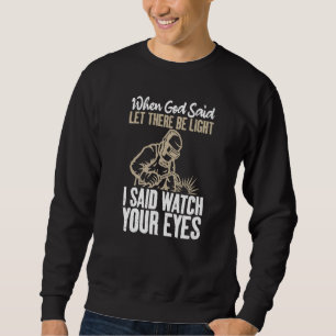 When God said let there be Light i said watch your Sweatshirt