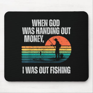 When God Was Handing Out Money I Was Out Fishing  Mouse Pad