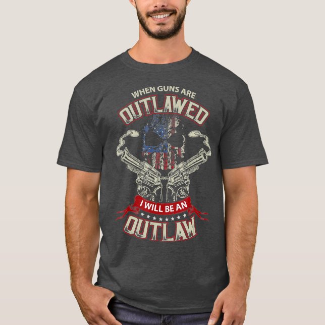 When Guns are Outlawed I will be an Outlaw T-Shirt (Front)
