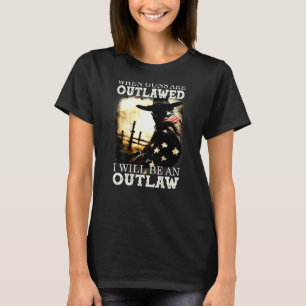 When Guns Are Outlawed I Will Be An Outlaw T-Shirt
