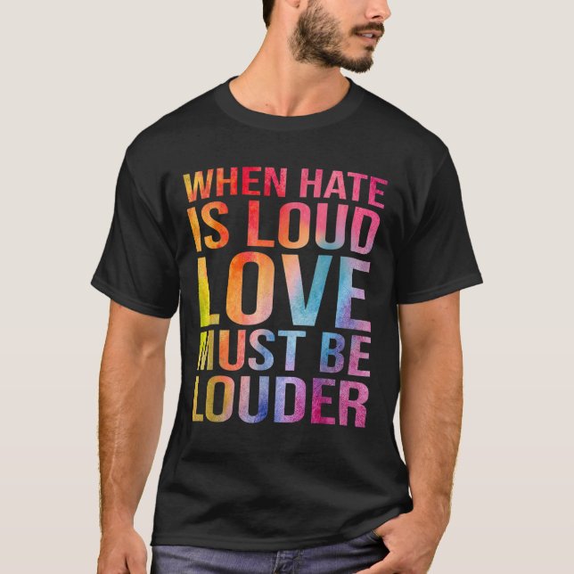 When Hate Is Loud Love Must B.e Louder  T-Shirt (Front)