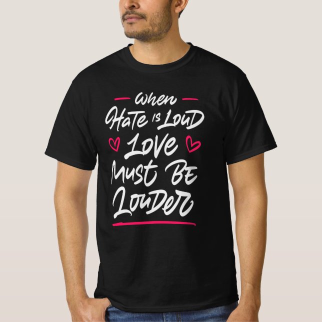 When Hate Is Loud Love Must Be Louder T-Shirt (Front)