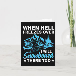 When Hell Freezes Over I Will Snowboard There Too Card