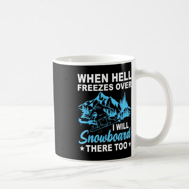 When Hell Freezes Over I Will Snowboard There Too  Coffee Mug (Right)