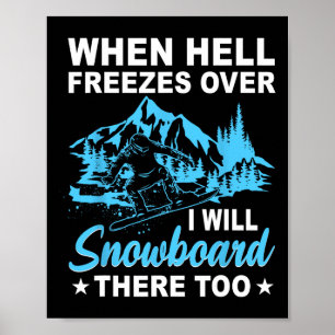 When Hell Freezes Over I Will Snowboard There Too  Poster