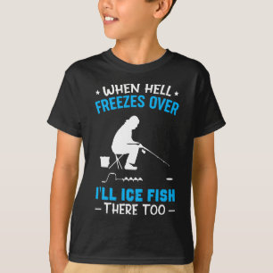When Hell Freezes Over I'll Fish There Too Funny I T-Shirt