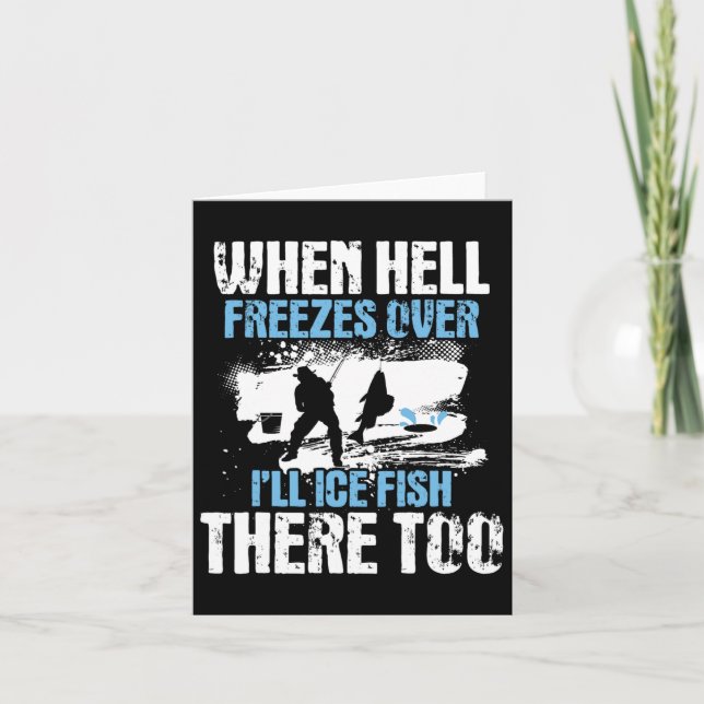 When Hell Freezes Over I'll Ice Fish There - Ice F Card (Front)