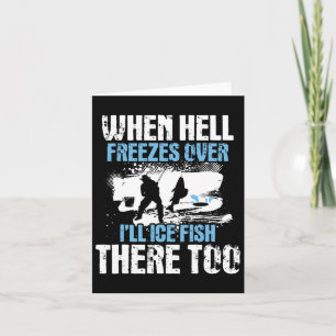 When Hell Freezes Over I'll Ice Fish There - Ice F Card
