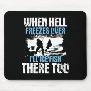 When Hell Freezes Over I'll Ice Fish There - Ice F Mouse Pad
