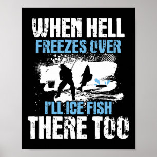 When Hell Freezes Over I'll Ice Fish There - Ice F Poster