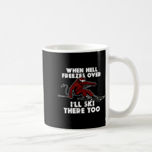 When hell freezes over i'll ski there too  coffee mug
