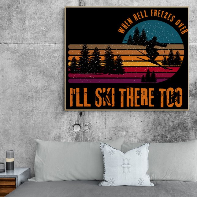 When Hell Freezes Over I'll Ski There Too Poster (A statement piece for anyone who lives for cold weather and big runs.)