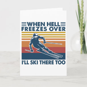 When Hell Freezes Over I'll Ski There Too Skiing  Card