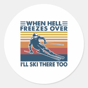 When Hell Freezes Over I'll Ski There Too Skiing Classic Round Sticker
