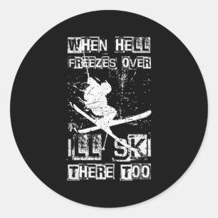 When Hell Freezes Over Ill Ski There Too Skiing Hu Classic Round Sticker