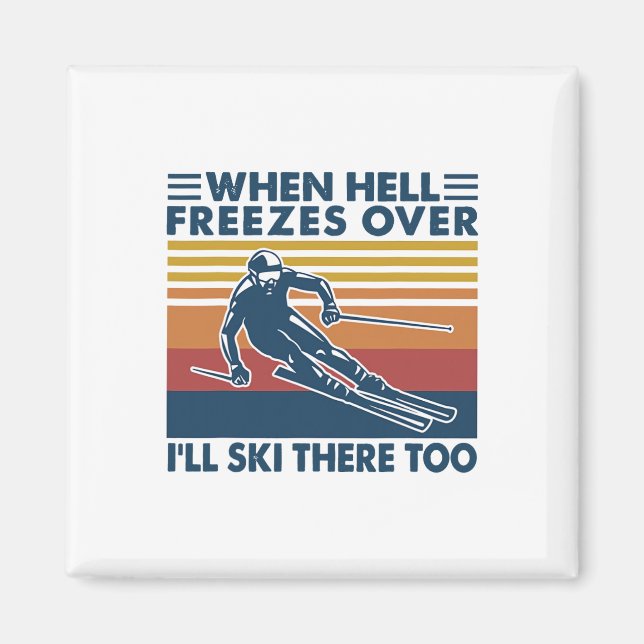 When Hell Freezes Over I'll Ski There Too Skiing  Magnet (Front)