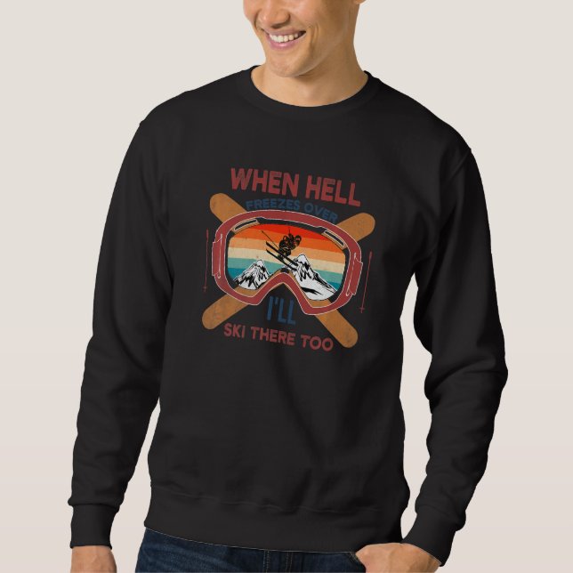 When Hell Freezes Over I'll Ski There Too SKIING   Sweatshirt (Front)