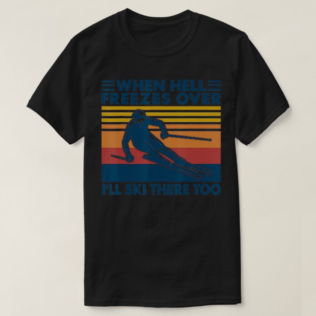 When Hell Freezes Over Ill Ski There Too SKIING  T-Shirt (Design Front)