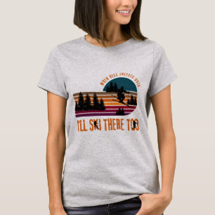 When Hell Freezes Over I'll Ski There Too T-Shirt