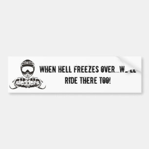 "When hell freezes over we'll ride there too" Bumper Sticker