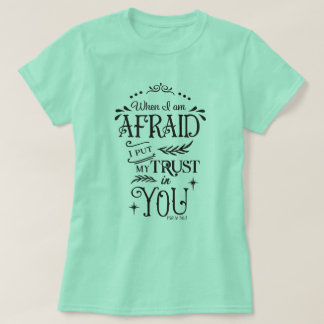 When I Am Afraid I Put My Trust In You T-Shirt