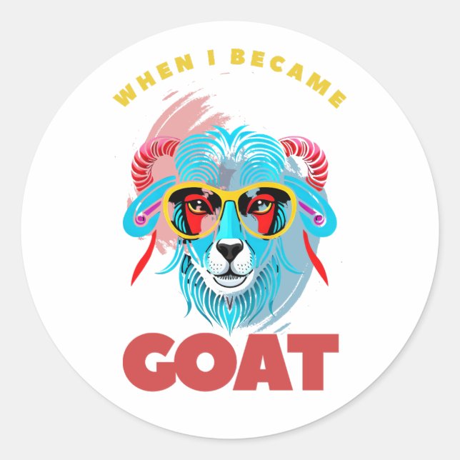 When I became GOAT Classic Round Sticker (Front)